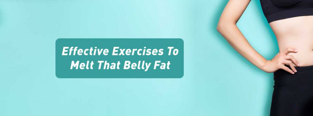 Effective Exercises To Melt That Belly Fat